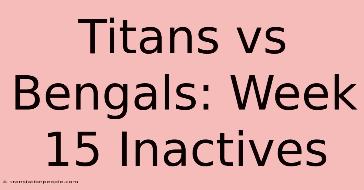 Titans Vs Bengals: Week 15 Inactives