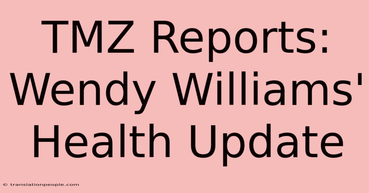 TMZ Reports: Wendy Williams' Health Update