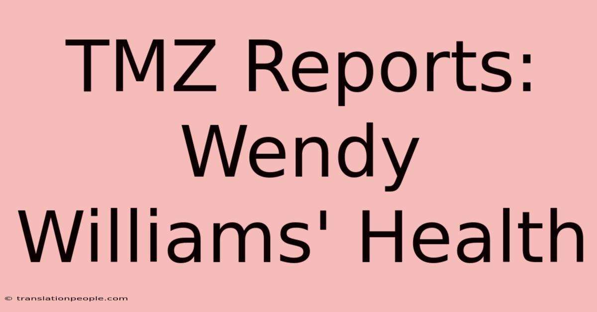 TMZ Reports: Wendy Williams' Health