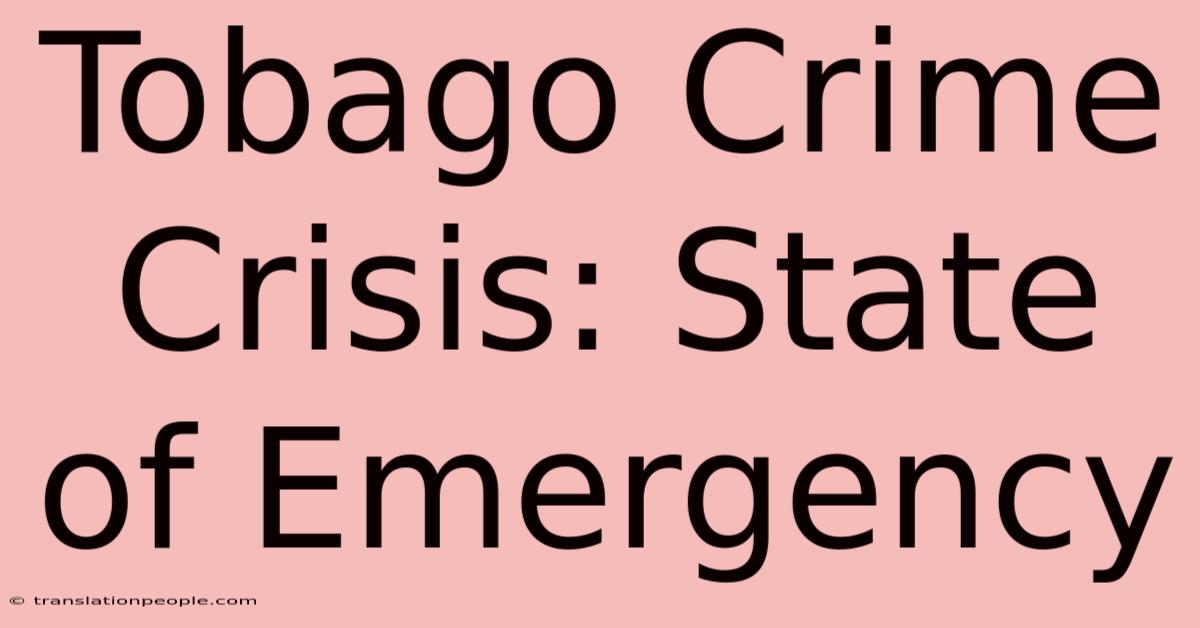 Tobago Crime Crisis: State Of Emergency