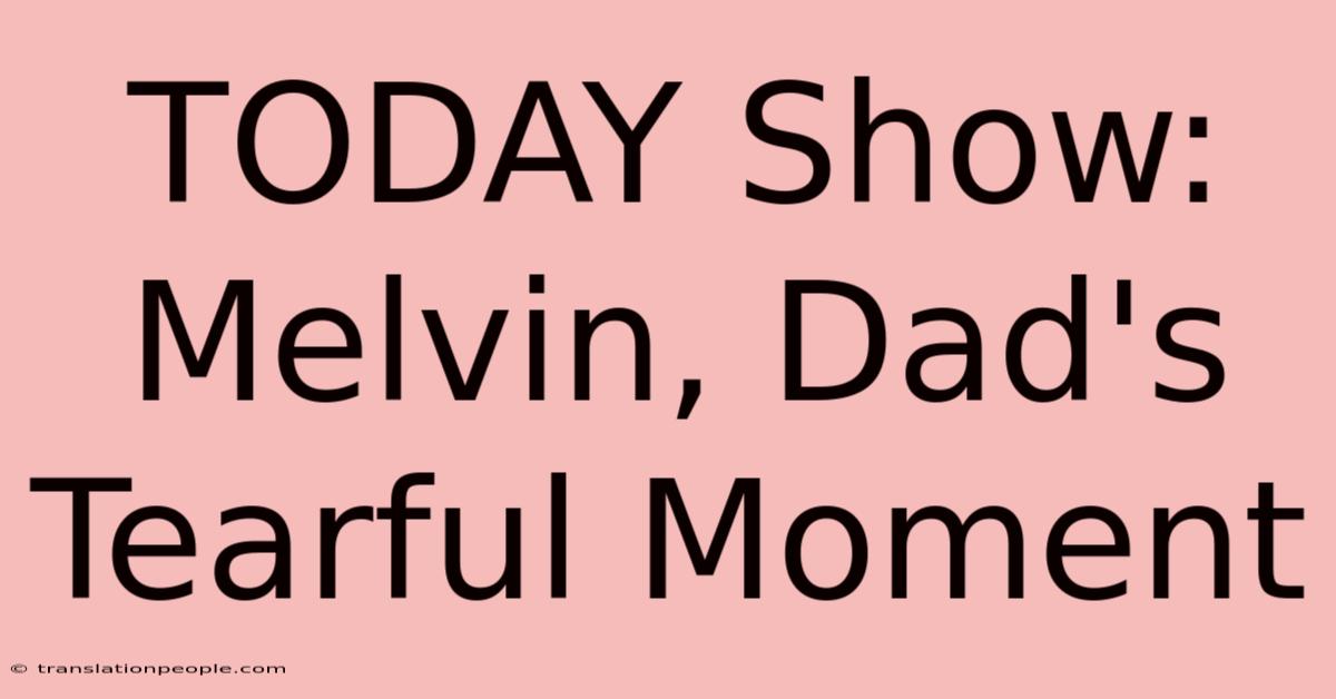 TODAY Show: Melvin, Dad's Tearful Moment