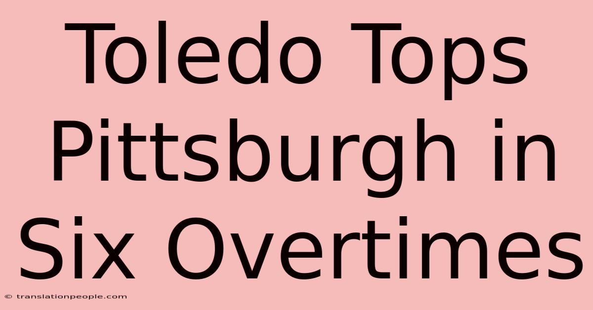 Toledo Tops Pittsburgh In Six Overtimes