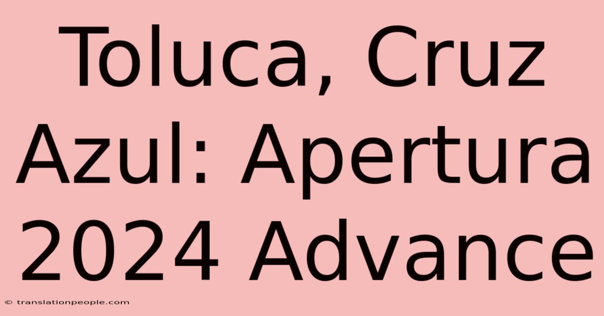 Toluca, Cruz Azul: Apertura 2024 Advance