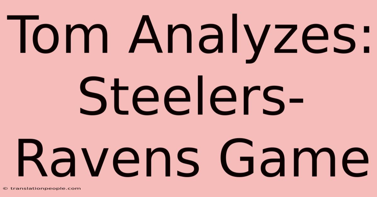 Tom Analyzes: Steelers-Ravens Game