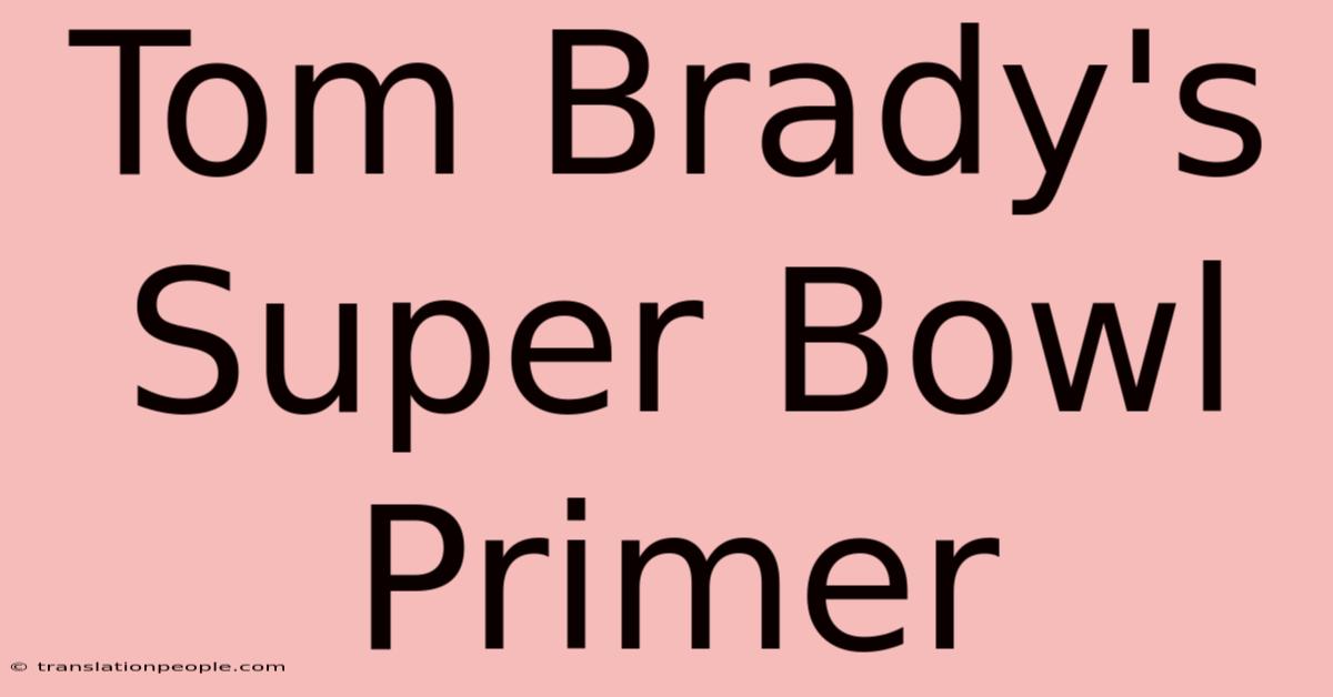 Tom Brady's Super Bowl Primer