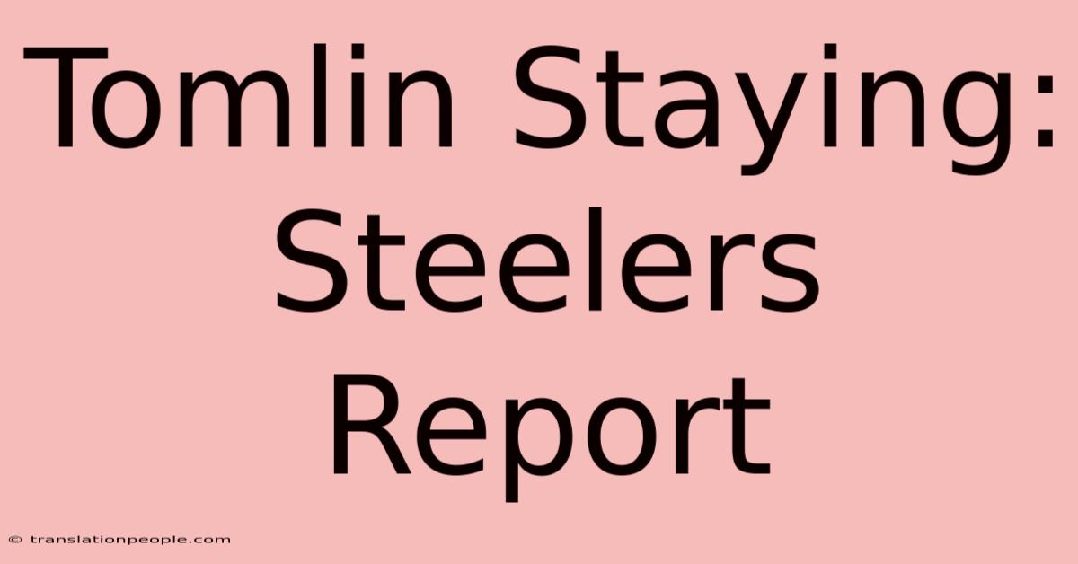 Tomlin Staying: Steelers Report