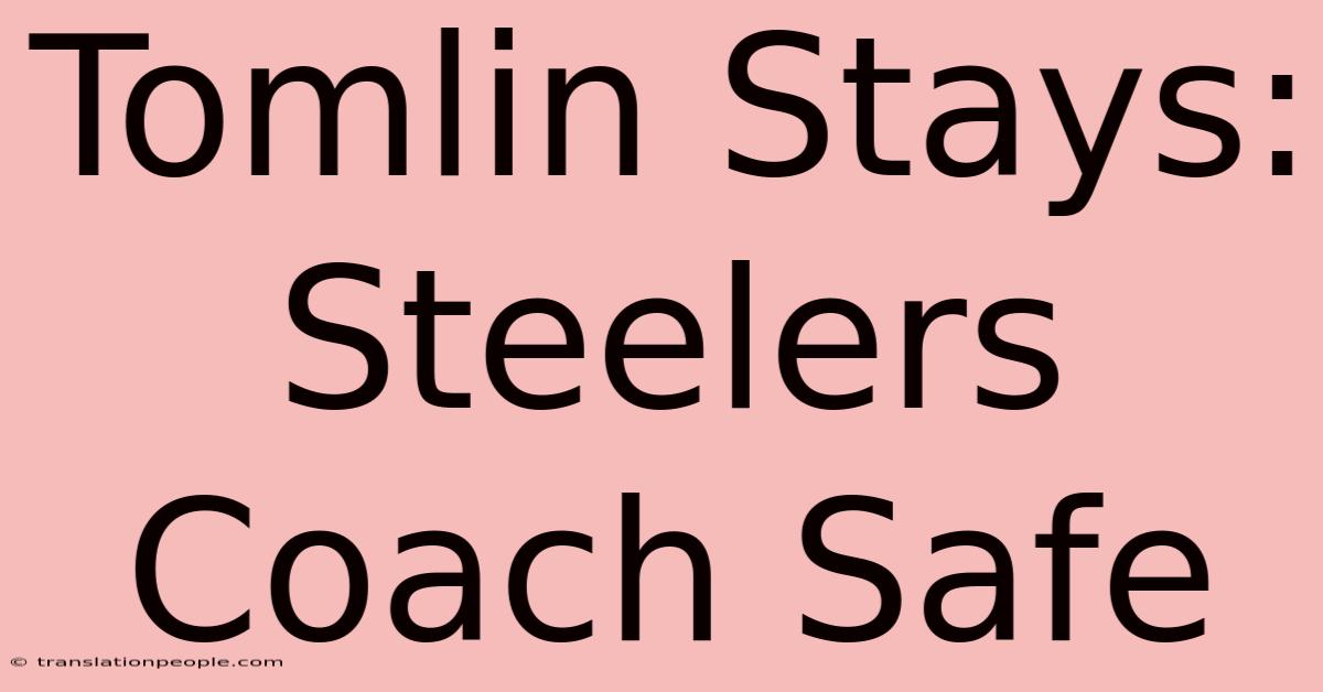 Tomlin Stays: Steelers Coach Safe