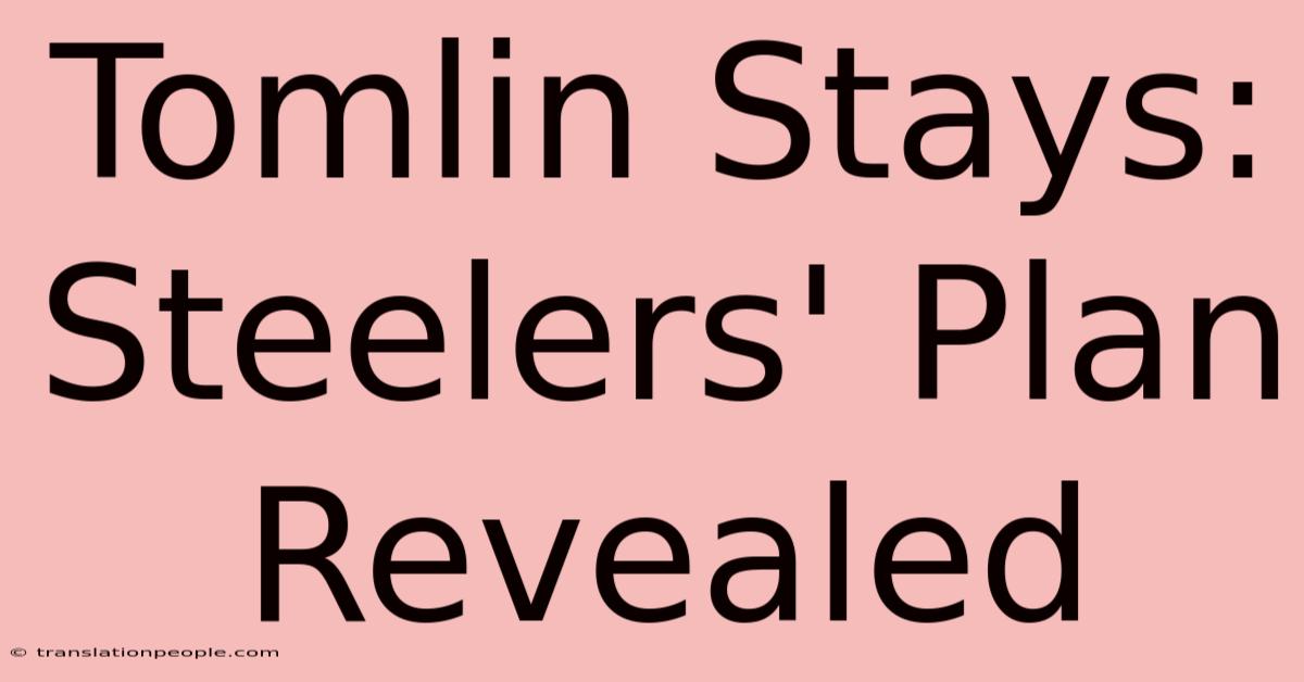 Tomlin Stays: Steelers' Plan Revealed