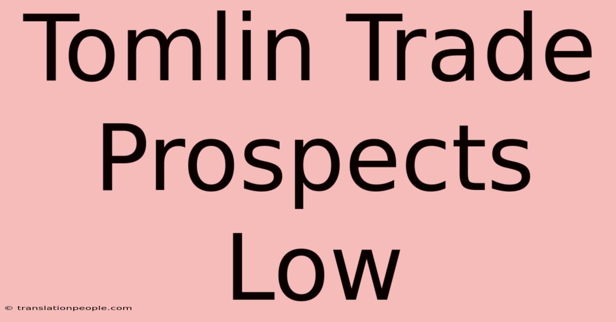 Tomlin Trade Prospects Low