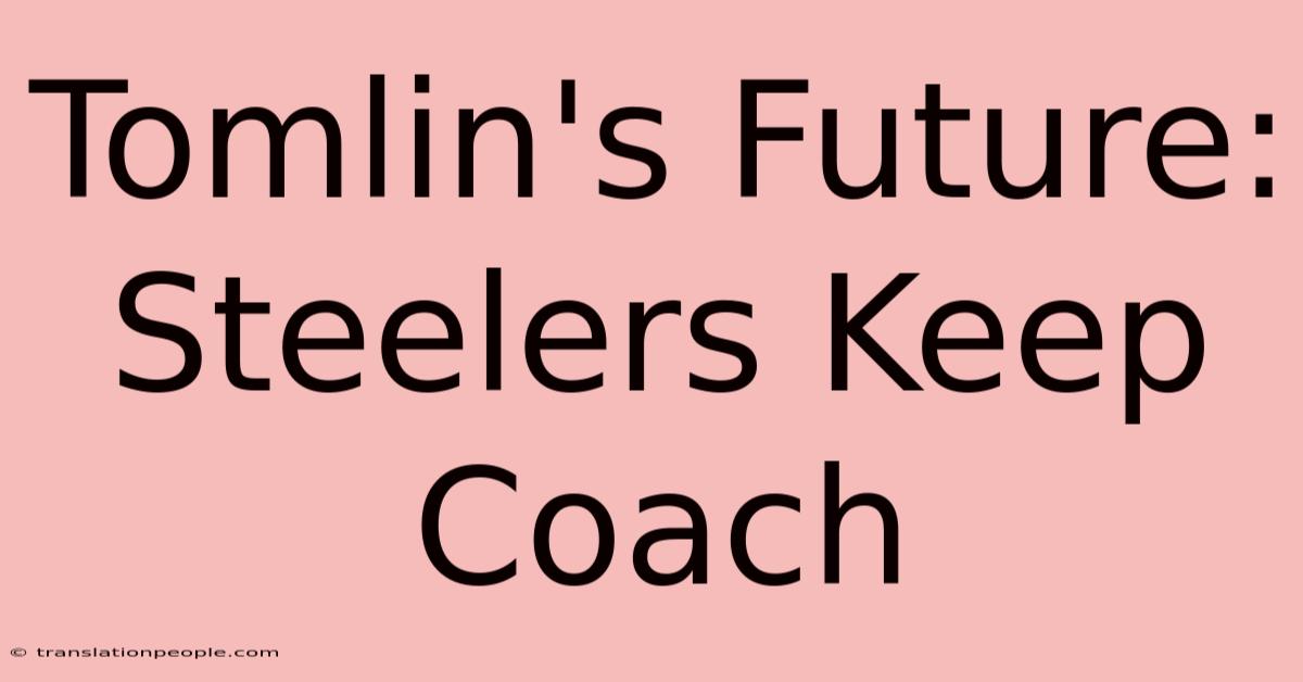 Tomlin's Future: Steelers Keep Coach