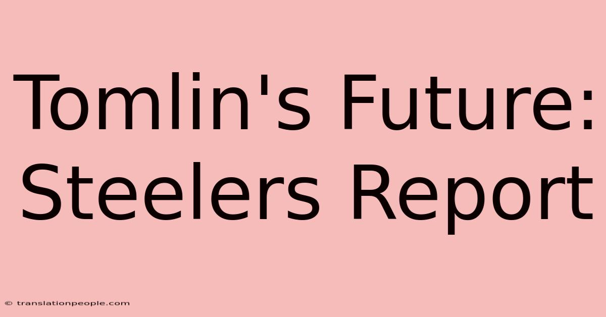 Tomlin's Future: Steelers Report