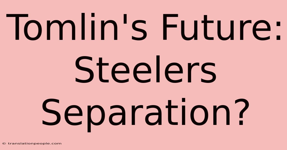 Tomlin's Future: Steelers Separation?