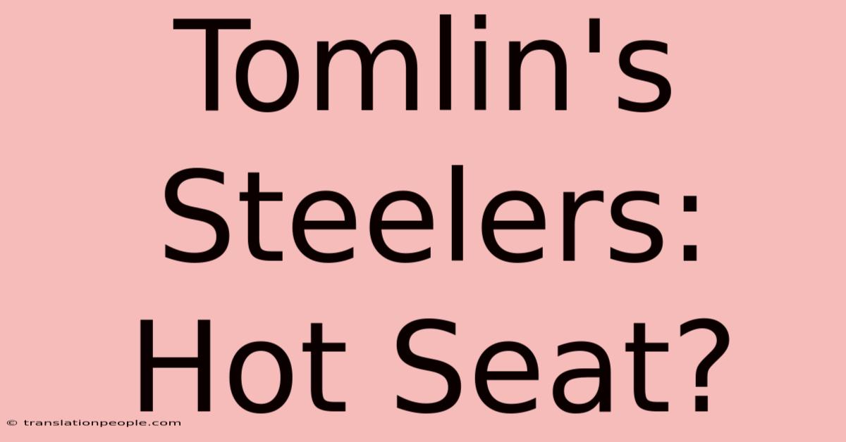 Tomlin's Steelers: Hot Seat?