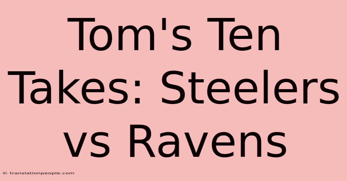 Tom's Ten Takes: Steelers Vs Ravens