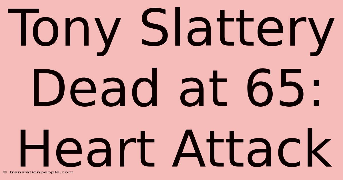 Tony Slattery Dead At 65: Heart Attack