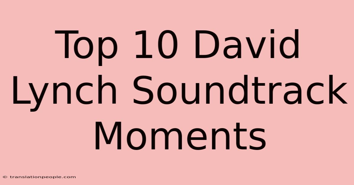 Top 10 David Lynch Soundtrack Moments