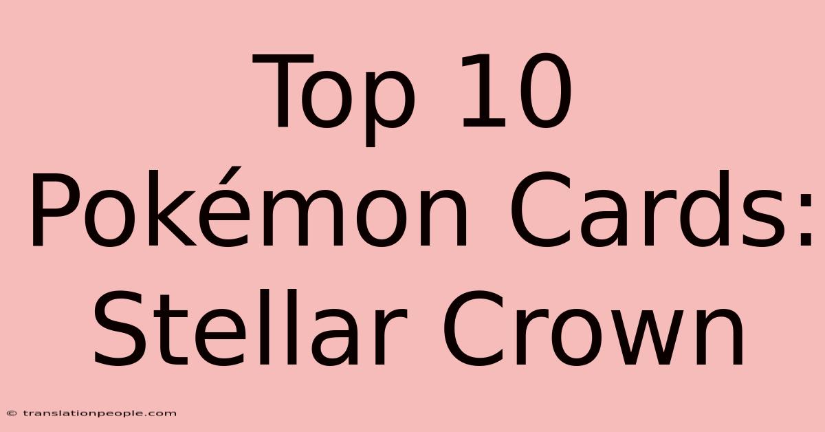 Top 10 Pokémon Cards: Stellar Crown