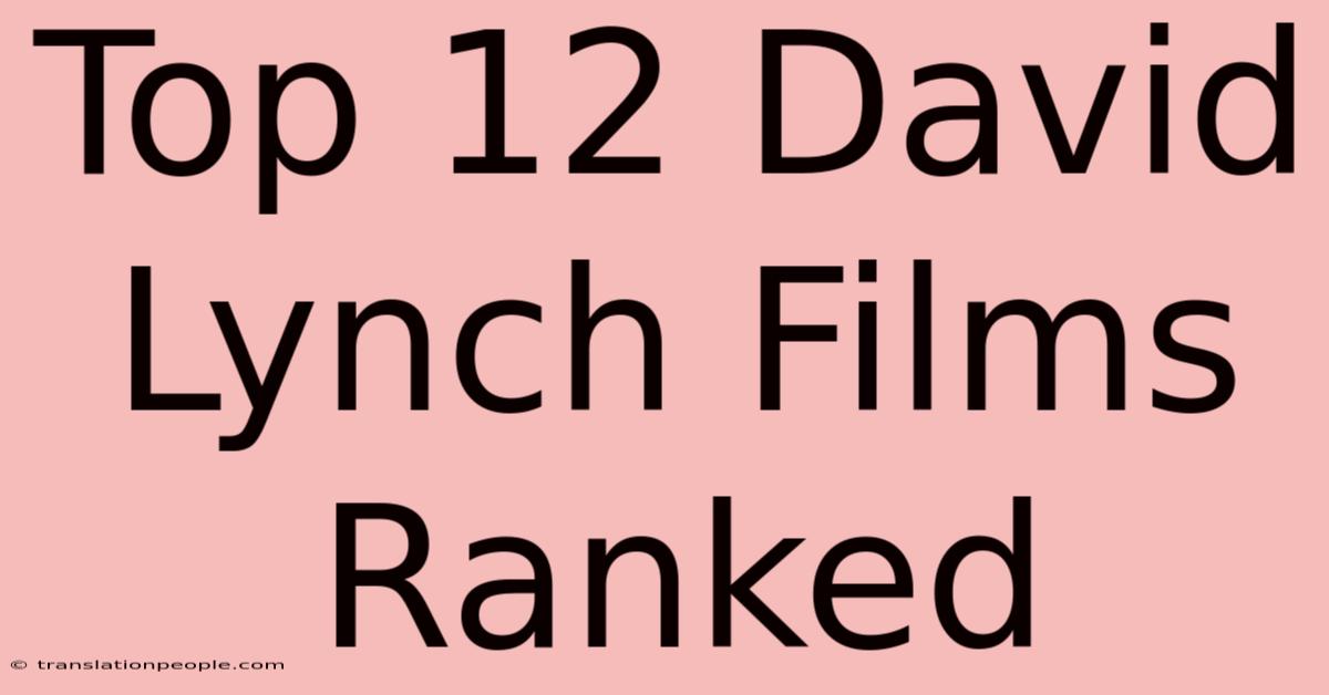 Top 12 David Lynch Films Ranked