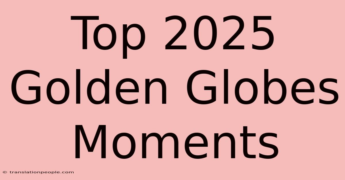 Top 2025 Golden Globes Moments