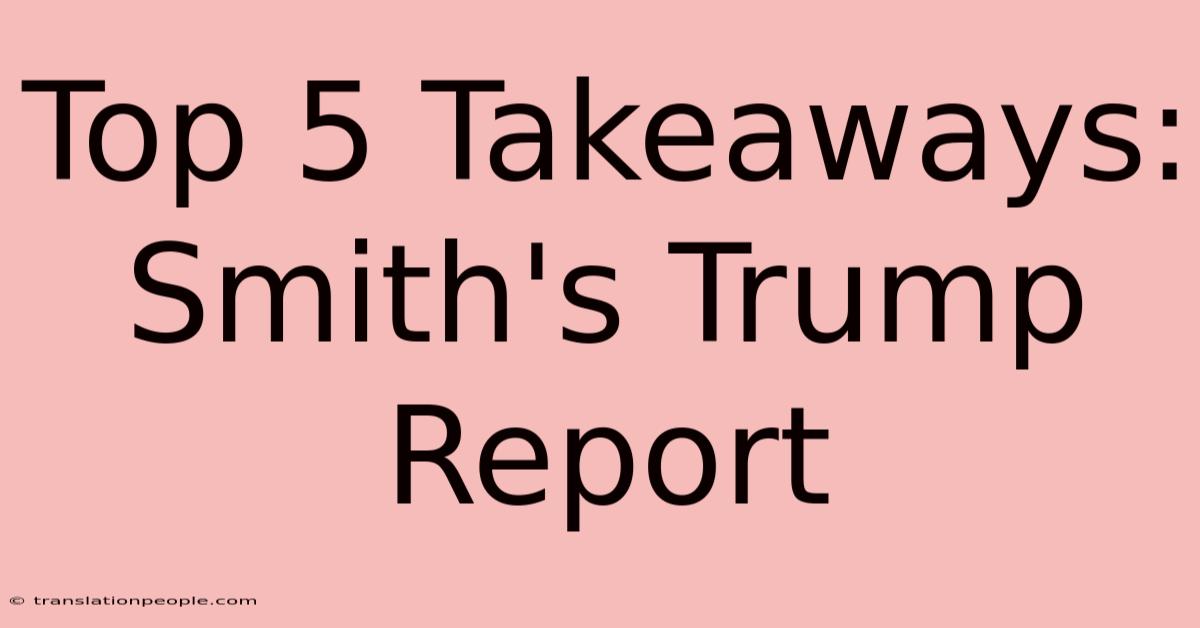 Top 5 Takeaways: Smith's Trump Report