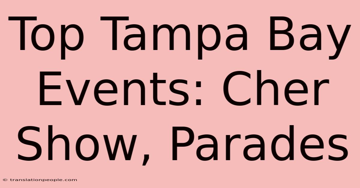 Top Tampa Bay Events: Cher Show, Parades