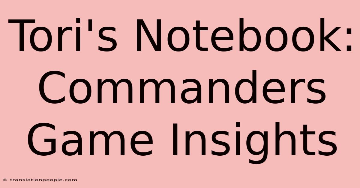 Tori's Notebook: Commanders Game Insights