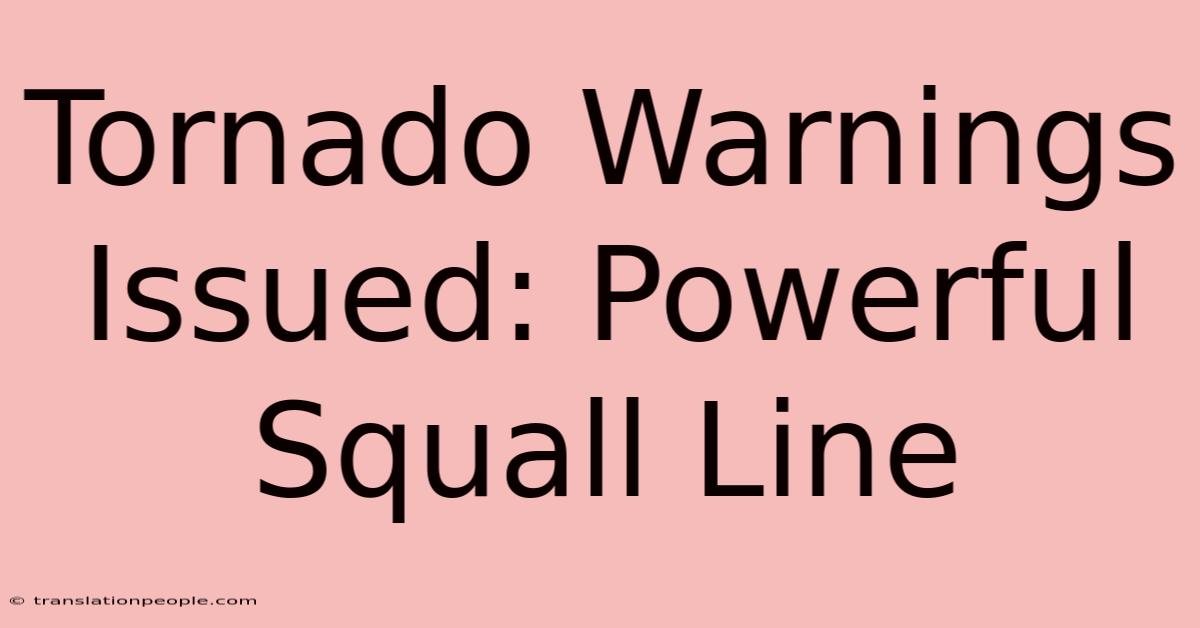 Tornado Warnings Issued: Powerful Squall Line