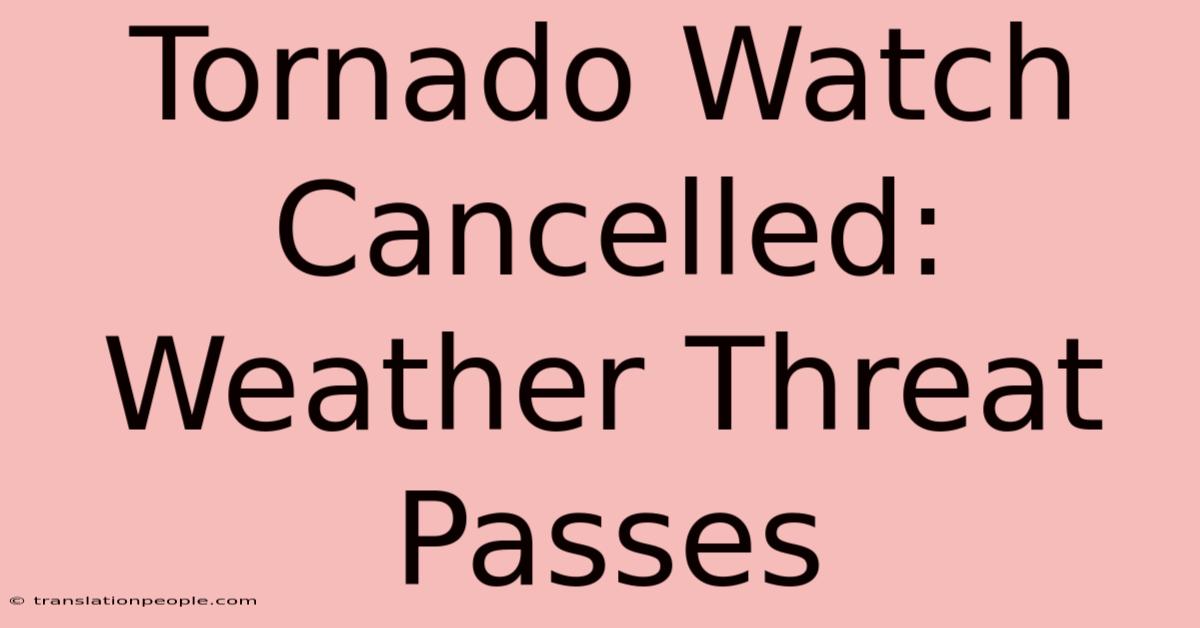 Tornado Watch Cancelled: Weather Threat Passes