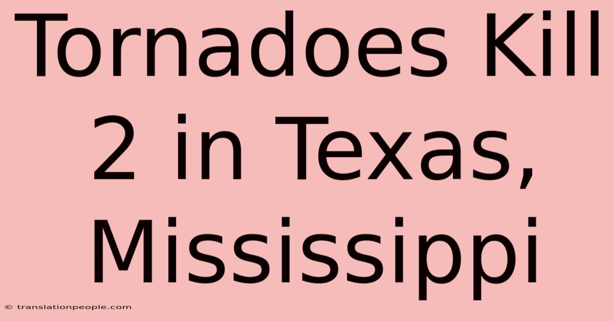 Tornadoes Kill 2 In Texas, Mississippi