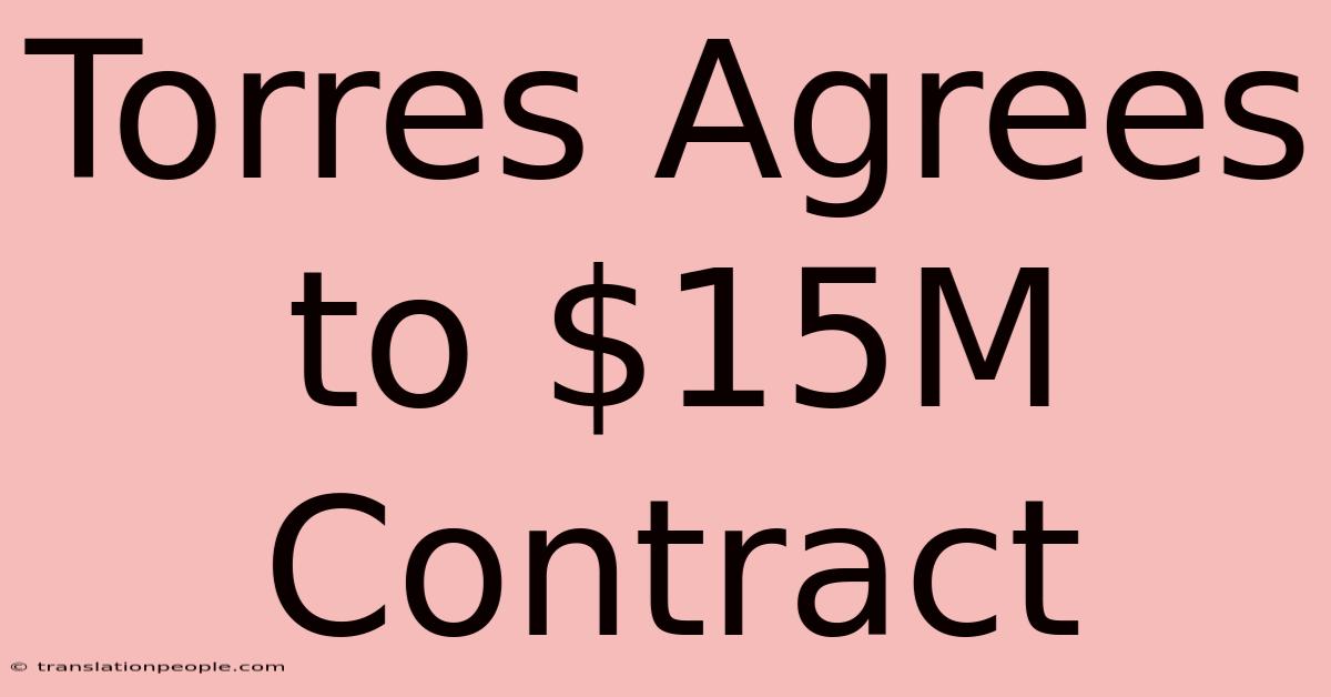 Torres Agrees To $15M Contract