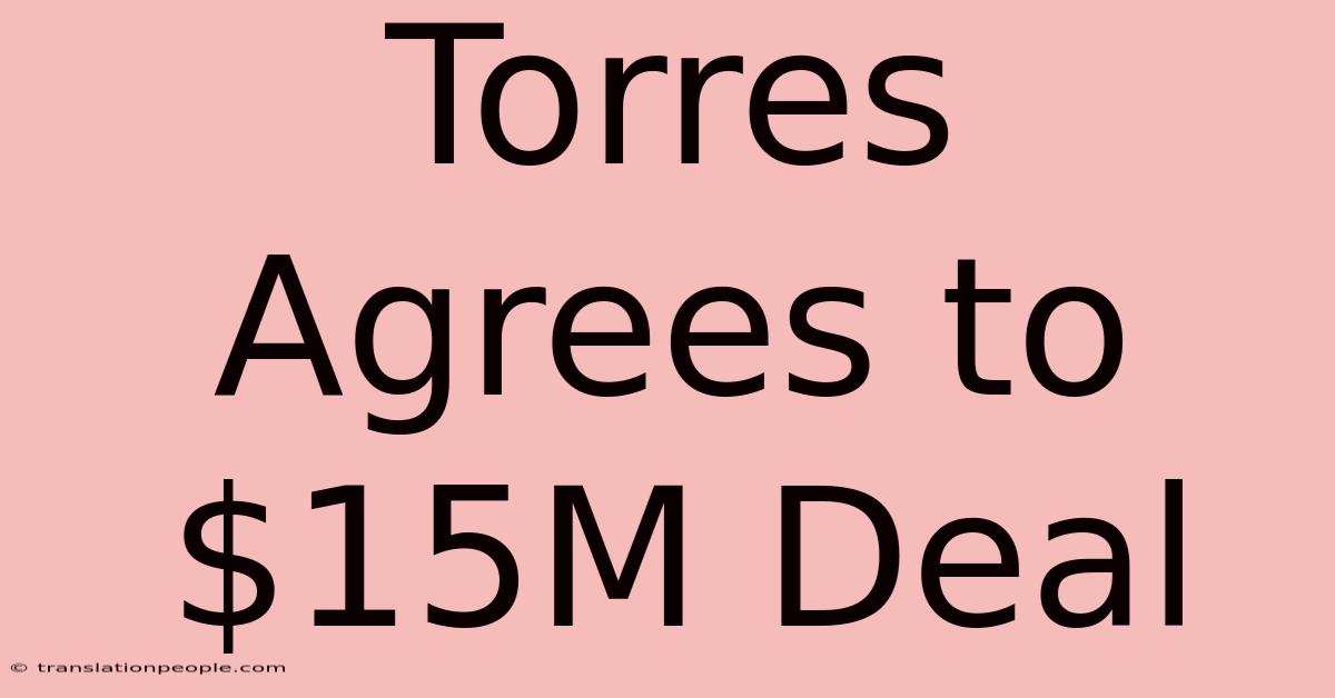 Torres Agrees To $15M Deal