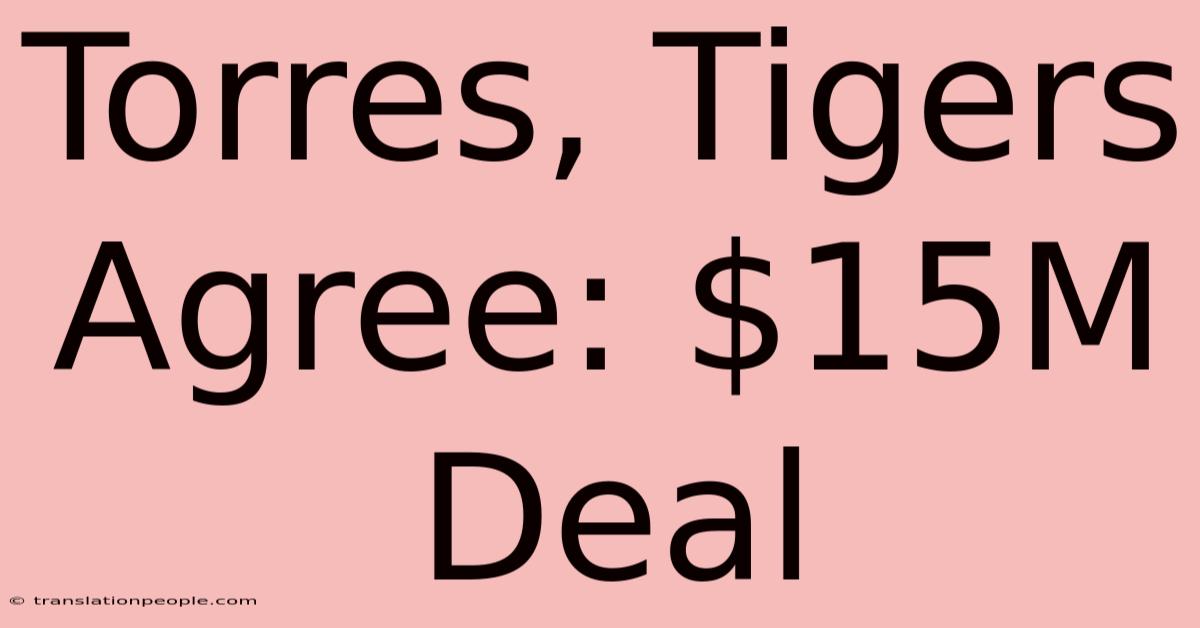 Torres, Tigers Agree: $15M Deal