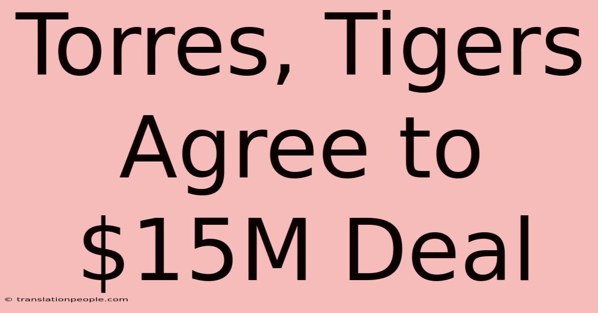 Torres, Tigers Agree To $15M Deal