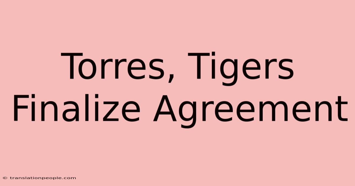 Torres, Tigers Finalize Agreement