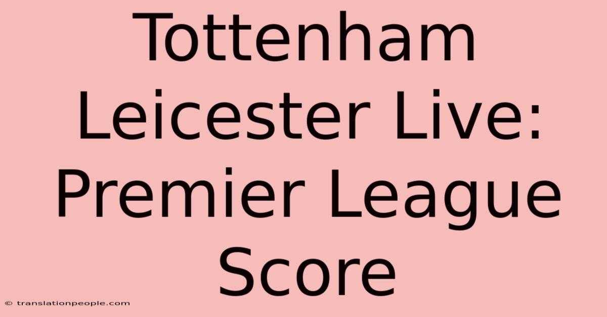 Tottenham Leicester Live: Premier League Score