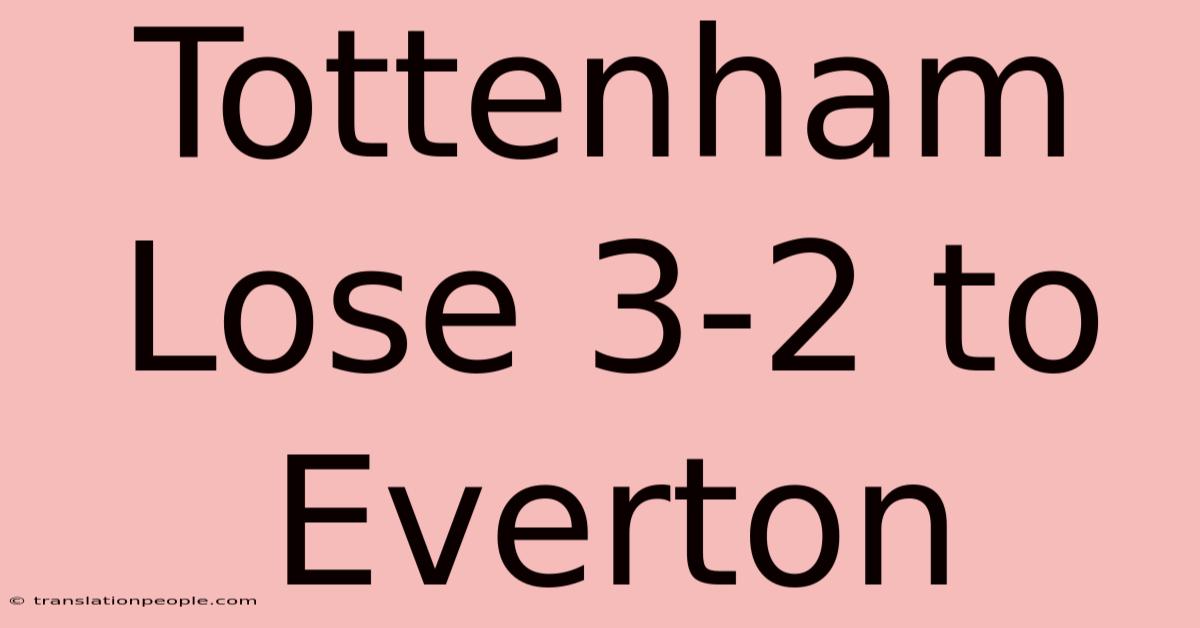 Tottenham Lose 3-2 To Everton