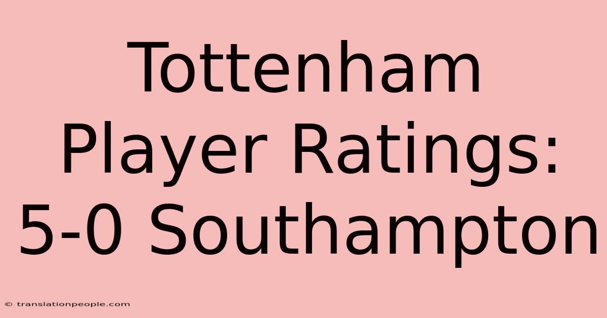 Tottenham Player Ratings: 5-0 Southampton