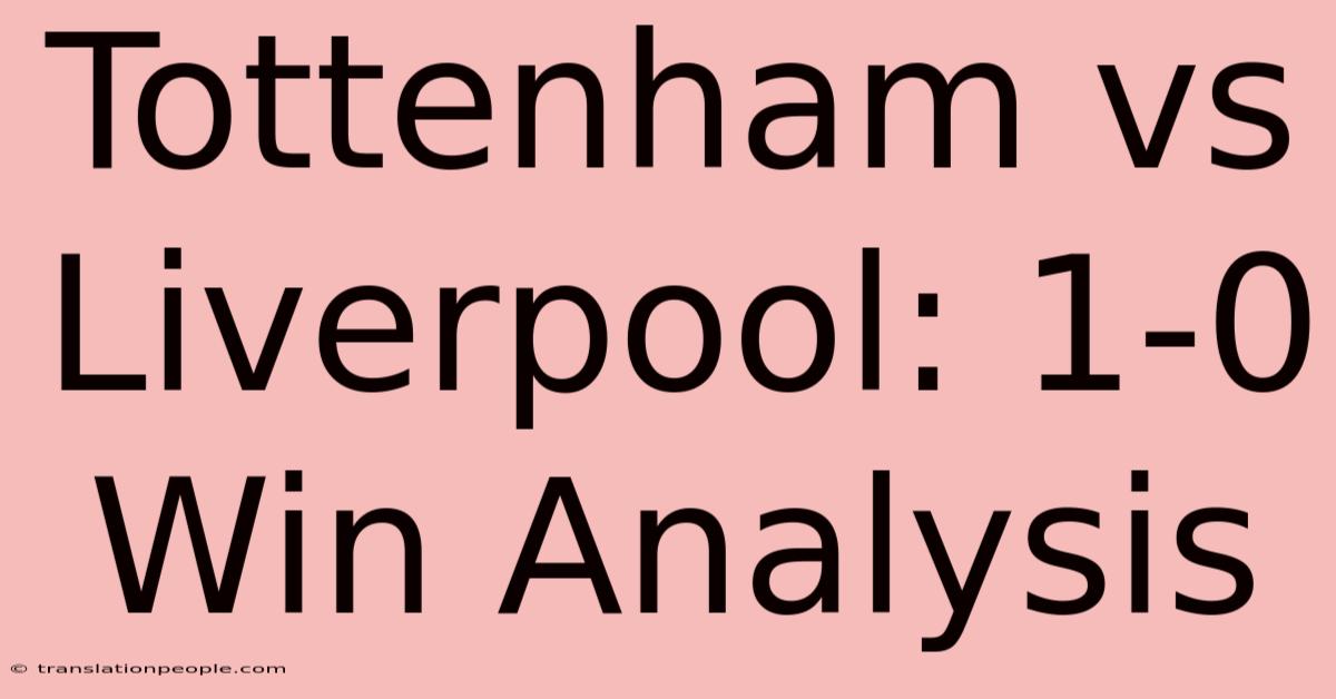 Tottenham Vs Liverpool: 1-0 Win Analysis