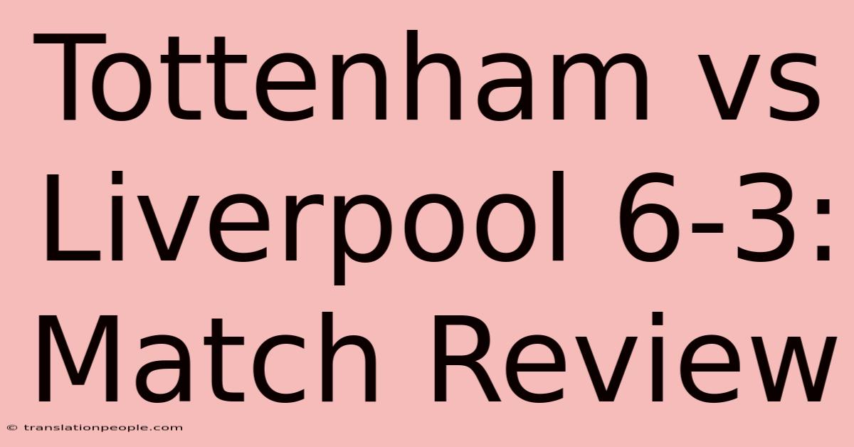 Tottenham Vs Liverpool 6-3: Match Review