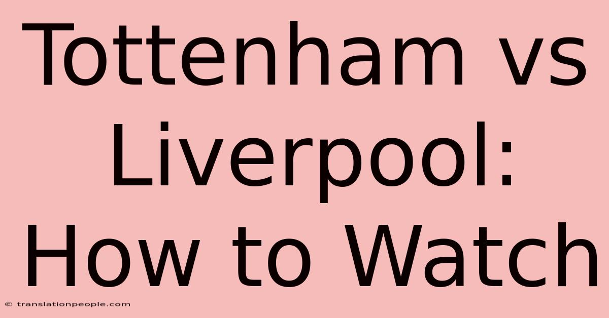 Tottenham Vs Liverpool: How To Watch