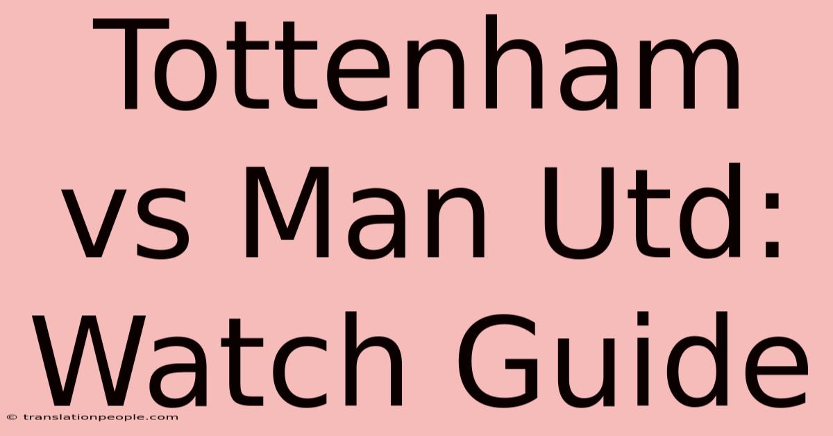 Tottenham Vs Man Utd: Watch Guide