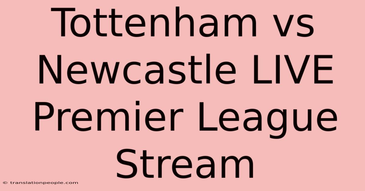 Tottenham Vs Newcastle LIVE Premier League Stream