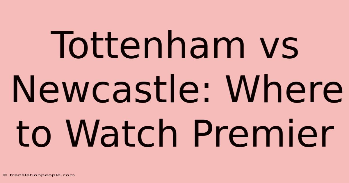 Tottenham Vs Newcastle: Where To Watch Premier