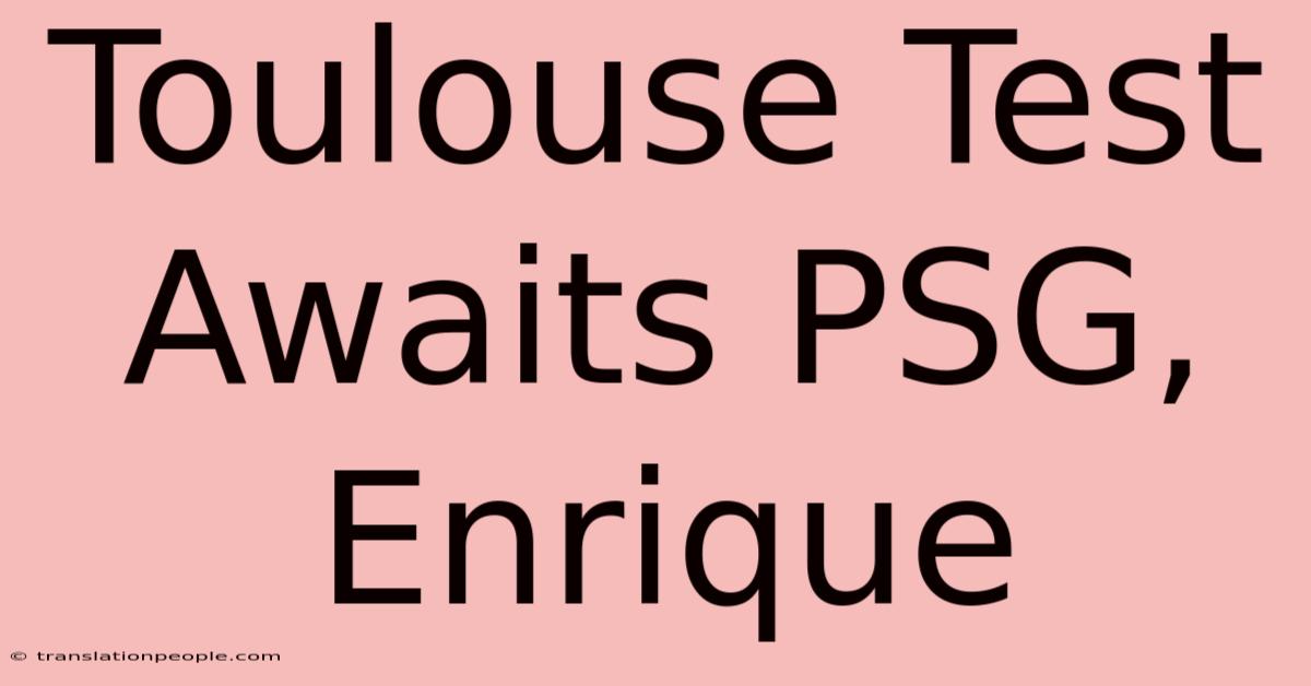 Toulouse Test Awaits PSG, Enrique