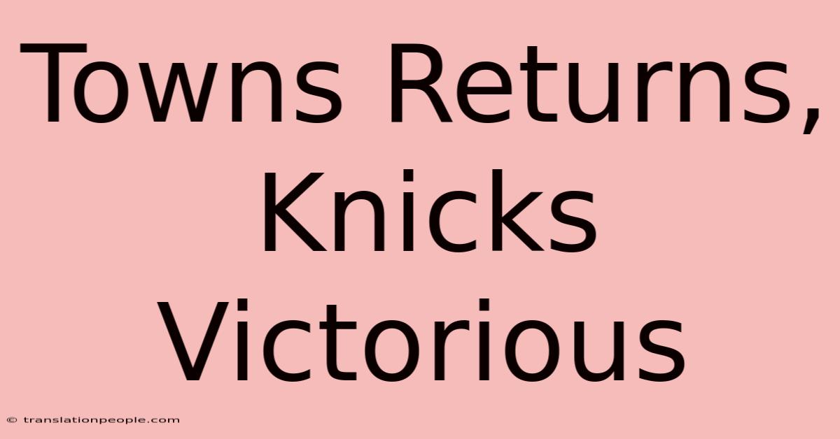 Towns Returns, Knicks Victorious