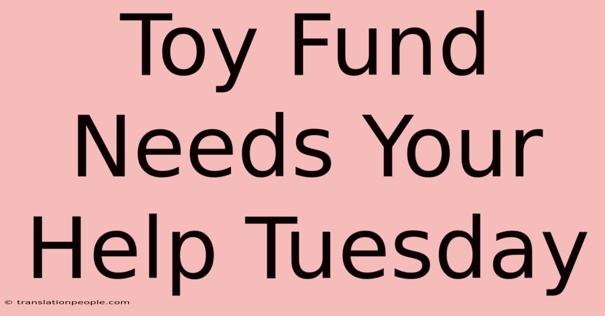 Toy Fund Needs Your Help Tuesday