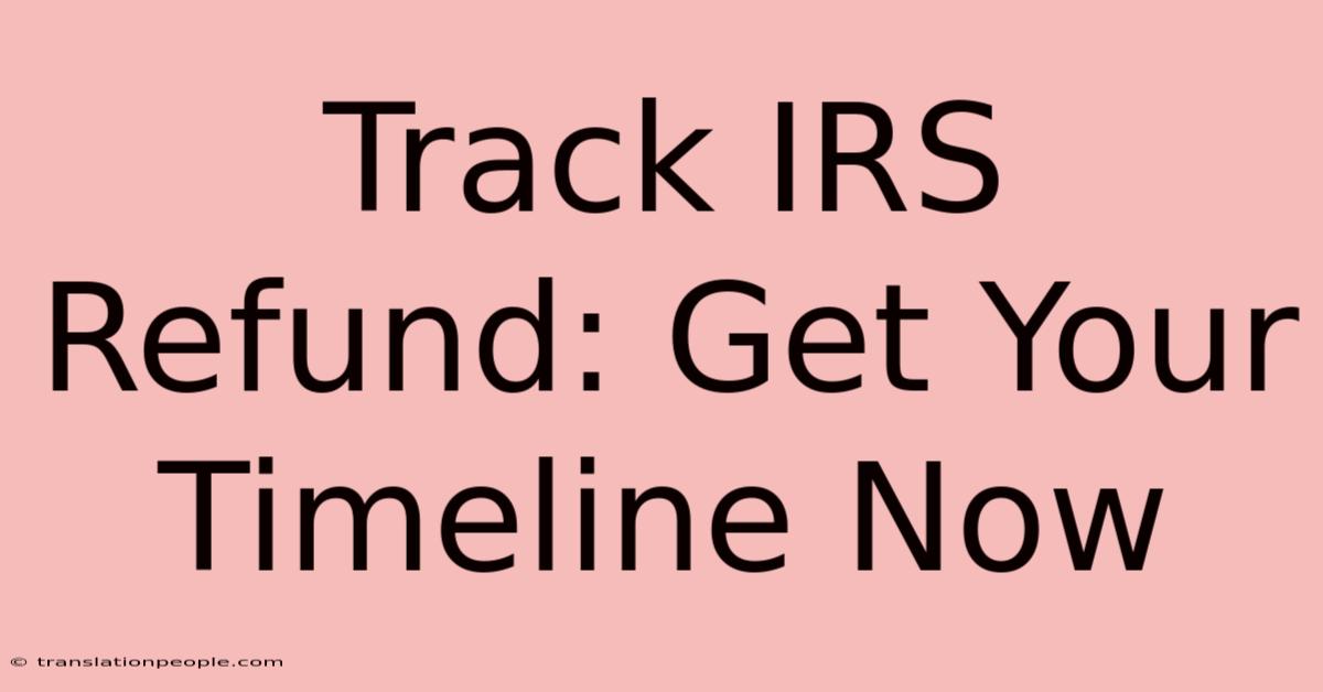 Track IRS Refund: Get Your Timeline Now