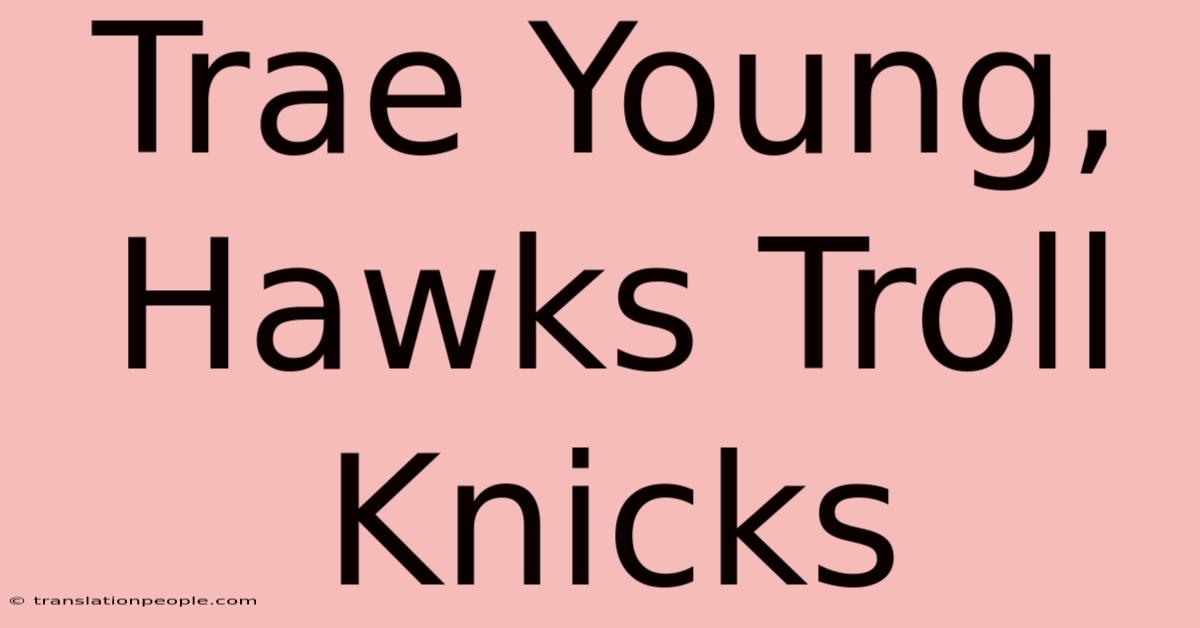 Trae Young, Hawks Troll Knicks