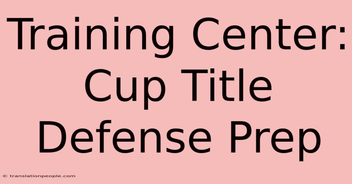 Training Center: Cup Title Defense Prep