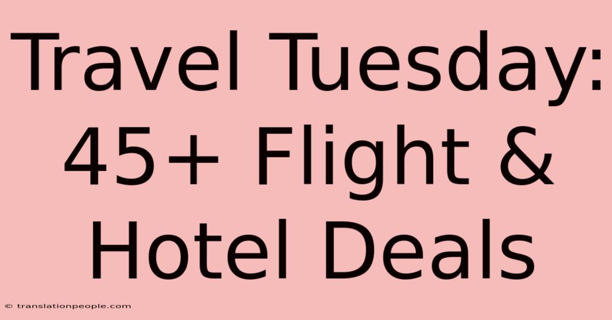 Travel Tuesday: 45+ Flight & Hotel Deals